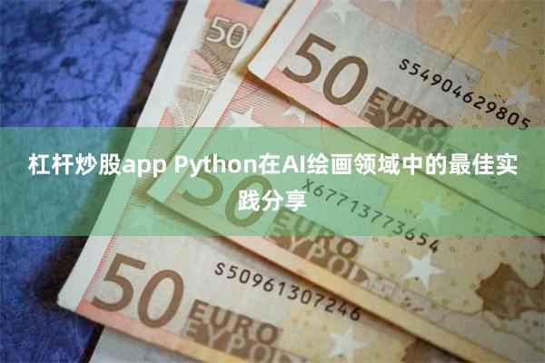 杠杆炒股app Python在AI绘画领域中的最佳实践分享