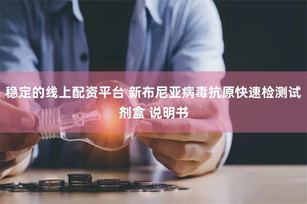 稳定的线上配资平台 新布尼亚病毒抗原快速检测试剂盒 说明书